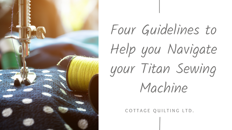 Four Guidelines to Help you Navigate your Titan Sewing Machine