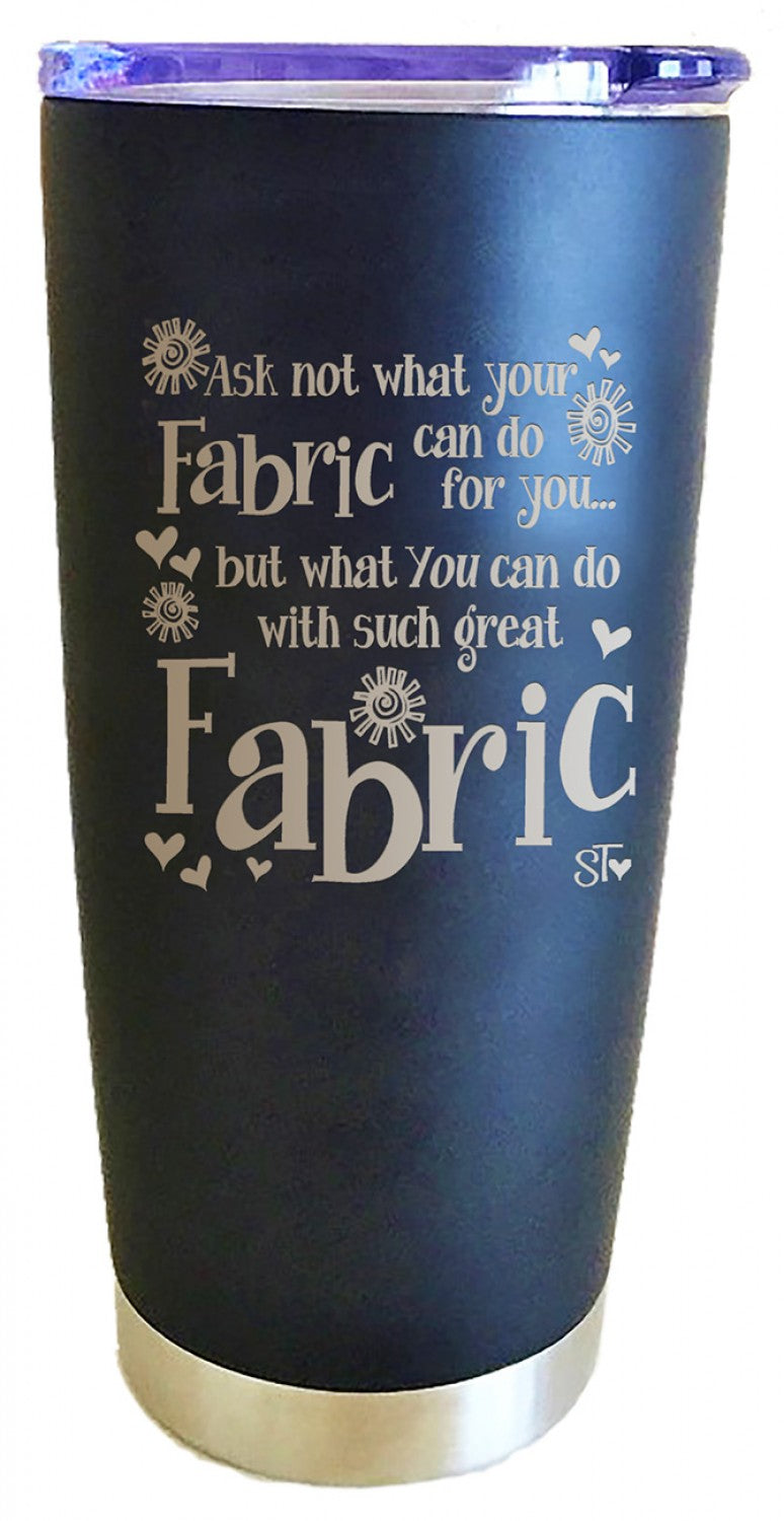 Ask Not What your Fabric Steel Tumbler - Suzy Toronto
