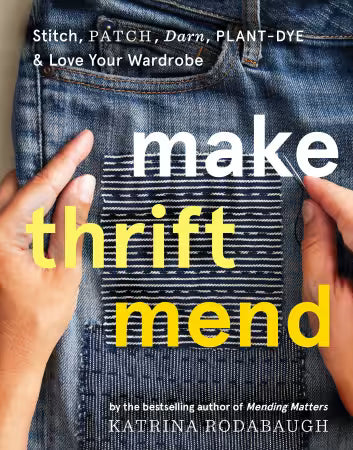 Make Thrift Mend: Stitch, Patch, Darn, Plant-Dye & Love Your Wardrobe Book