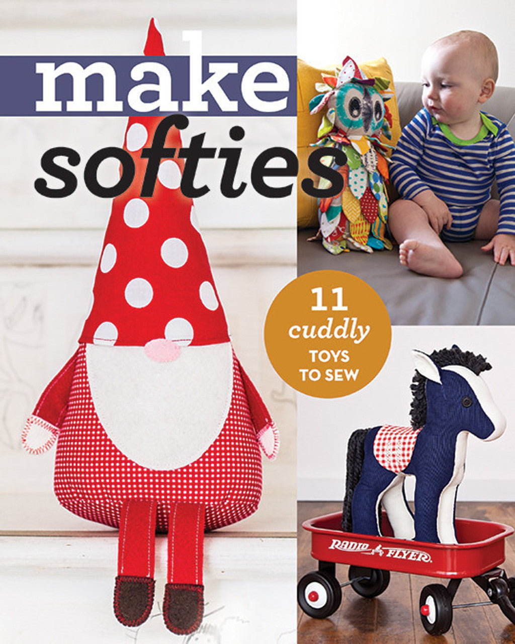 Make Softies: 11 Cuddly Toys to Sew