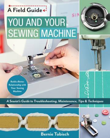 You and Your Sewing Machine - A Sewist's Guide to Troubleshooting Maintenance
